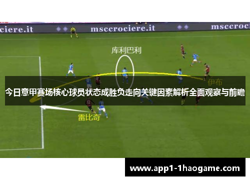 今日意甲赛场核心球员状态成胜负走向关键因素解析全面观察与前瞻