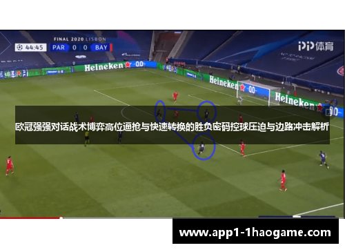 欧冠强强对话战术博弈高位逼抢与快速转换的胜负密码控球压迫与边路冲击解析 欧冠强强对话战术博弈高位逼抢与快速转换的胜负密码控球压迫与边路冲击解析