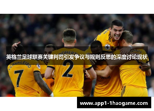 英格兰足球联赛关键判罚引发争议与规则反思的深度讨论现状