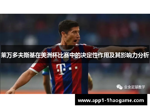 莱万多夫斯基在美洲杯比赛中的决定性作用及其影响力分析 莱万多夫斯基在美洲杯比赛中的决定性作用及其影响力分析