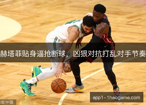 赫塔菲贴身逼抢断球,凶狠对抗打乱对手节奏 赫塔菲贴身逼抢断球,凶狠对抗打乱对手节奏
